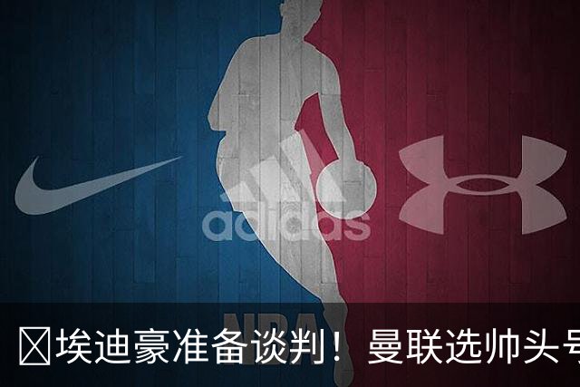 ​埃迪豪准备谈判！曼联选帅头号目标浮现