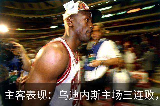 主客表现：乌迪内斯主场三连败，AC米兰客场更稳