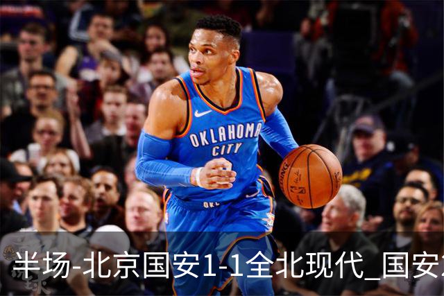 半场-北京国安1-1全北现代 国安2分钟丢球 杜奇亚克扳平