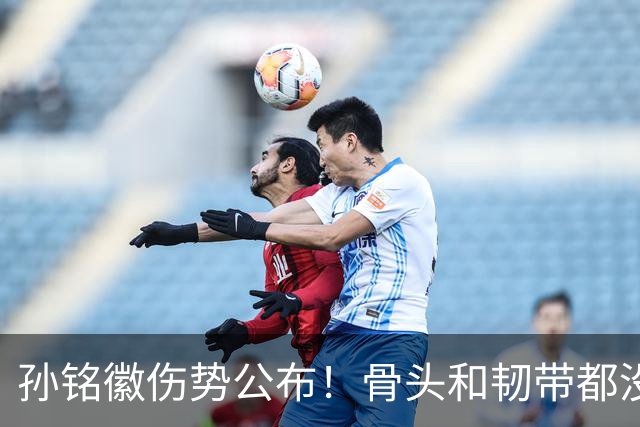孙铭徽伤势公布！骨头和韧带都没问题，正常崴脚，恐一阶段报销