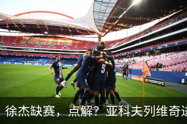 徐杰缺赛，点解？亚科夫列维奇进行了解答！