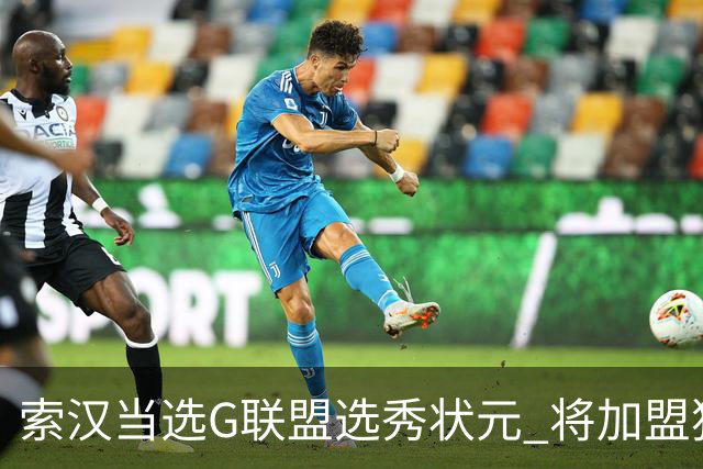索汉当选G联盟选秀状元 将加盟独行侠下属德州传奇队