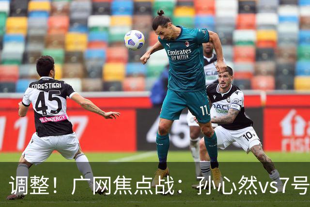 调整！广网焦点战：孙心然vs7号种子赛程有变，赛前传利好消息