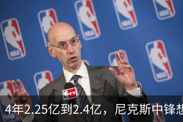 4年2.25亿到2.4亿，尼克斯中锋想要这份续约