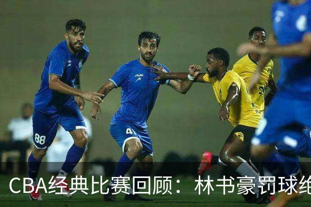 CBA经典比赛回顾：林书豪罚球绝杀，北京2分逆转胜深圳